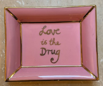 Trinket Tray " Love Is The Drug"
